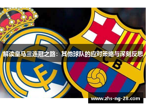 解读皇马三连冠之路：其他球队的应对策略与深刻反思