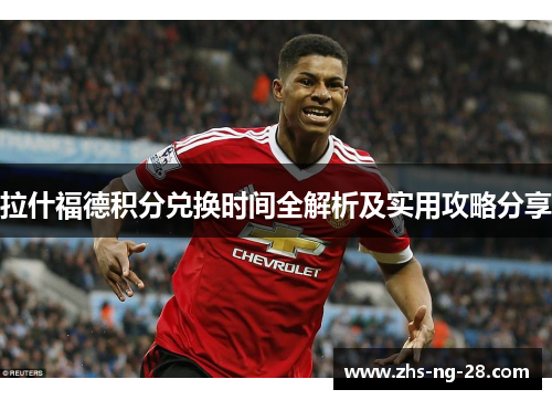 拉什福德积分兑换时间全解析及实用攻略分享 拉什福德积分兑换时间全解析及实用攻略分享