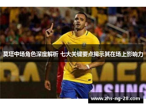 莫塔中场角色深度解析 七大关键要点揭示其在场上影响力