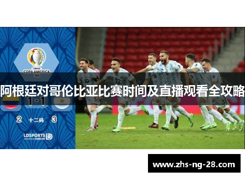 阿根廷对哥伦比亚比赛时间及直播观看全攻略