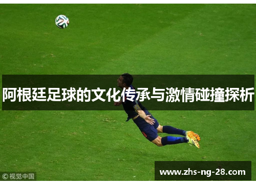 阿根廷足球的文化传承与激情碰撞探析