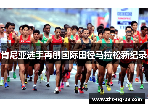 肯尼亚选手再创国际田径马拉松新纪录