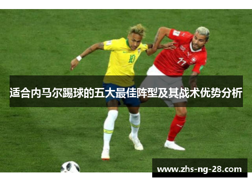 适合内马尔踢球的五大最佳阵型及其战术优势分析