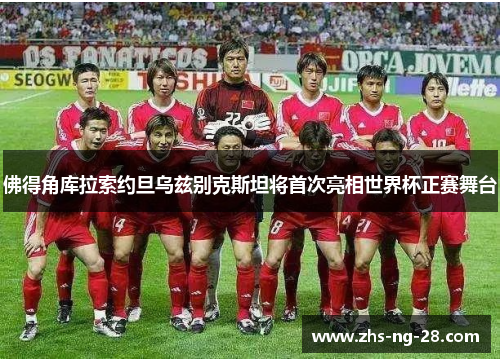 佛得角库拉索约旦乌兹别克斯坦将首次亮相世界杯正赛舞台