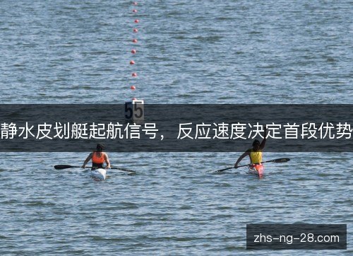 静水皮划艇起航信号,反应速度决定首段优势 静水皮划艇起航信号,反应速度决定首段优势